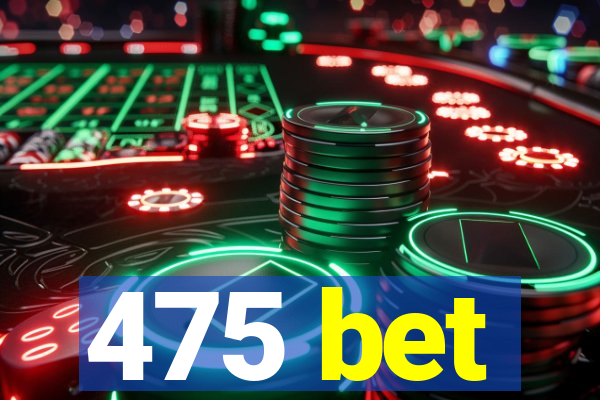 475 bet